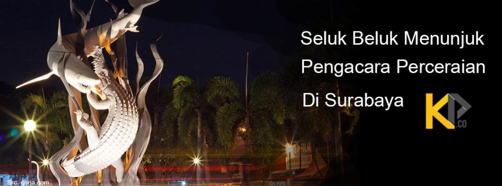 Seluk Beluk Menunjuk Pengacara Perceraian di Surabaya